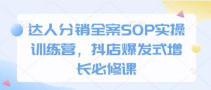 达人分销全案SOP实操训练营,抖店爆发式增长必修课-88共享