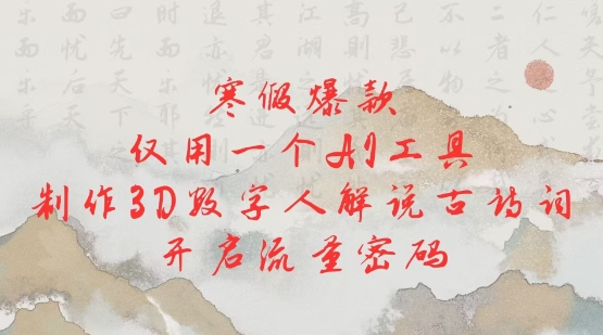 寒假爆款，仅用一个AI工具，制作3D数字人解说古诗词，开启流量密码-88共享