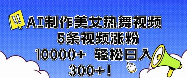AI制作美女热舞视频 5条视频涨粉10000+ 轻松日入3张-88共享