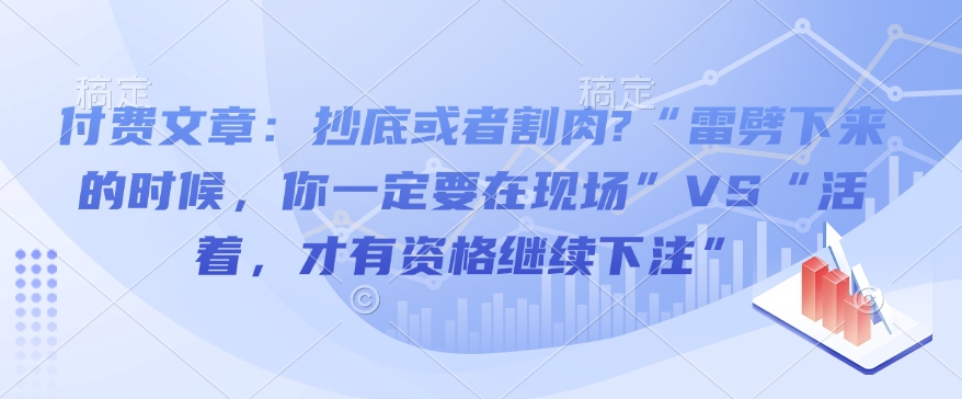付费文章：抄底或者割肉?“雷劈下来的时候，你一定要在现场”VS“活着，才有资格继续下注”-88共享