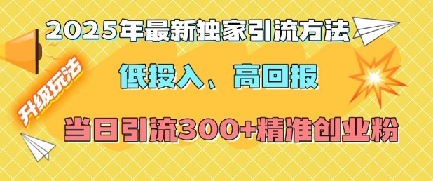 2025年最新独家引流方法，低投入高回报？当日引流300+精准创业粉-88共享