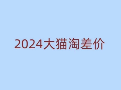 2024版大猫淘差价课程，新手也能学的无货源电商课程-88共享