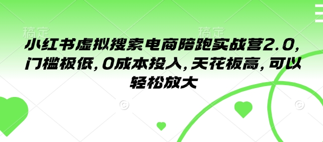 小红书虚拟搜索电商陪跑实战营2.0，门槛极低，0成本投入，天花板高，可以轻松放大-88共享