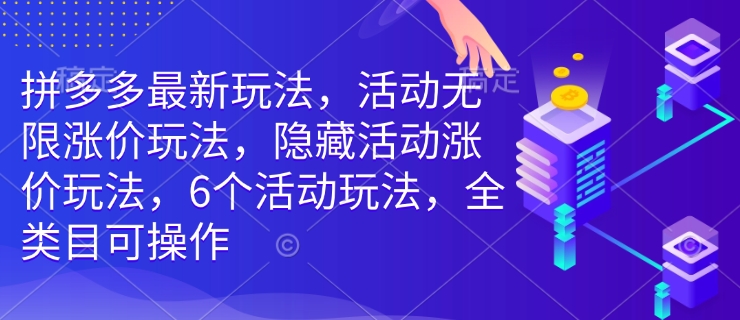 拼多多最新玩法，活动无限涨价玩法，隐藏活动涨价玩法，6个活动玩法，全类目可操作-88共享