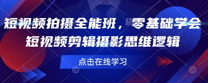 短视频拍摄全能班，零基础学会短视频剪辑摄影思维逻辑-88共享