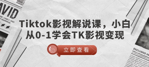 TikTok影视解说课，小白从0-1学会TK影视变现-88共享