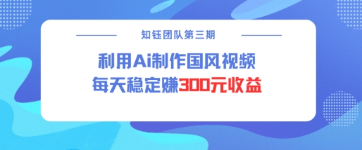 视频号ai国风视频创作者分成计划每天稳定300元收益-88共享