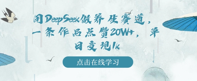 用DeepSeek做养生赛道，一条作品点赞20W+，单日变现1k-88共享