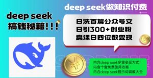 Deepseek做知识付费日洗百篇公众号文日引300+创业粉,卖课日四位数变现保姆级教程!-88共享