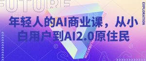 年轻人的AI商业课,从小白用户到AI2.0原住民-88共享