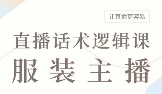 直播带货：服装主播话术逻辑课，服装主播话术大全，让直播更容易-88共享