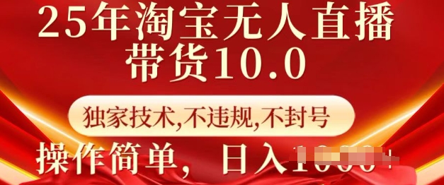 25年淘宝无人直播带货10.0   独家技术，不违规，不封号，操作简单，日入多张【揭秘】-88共享