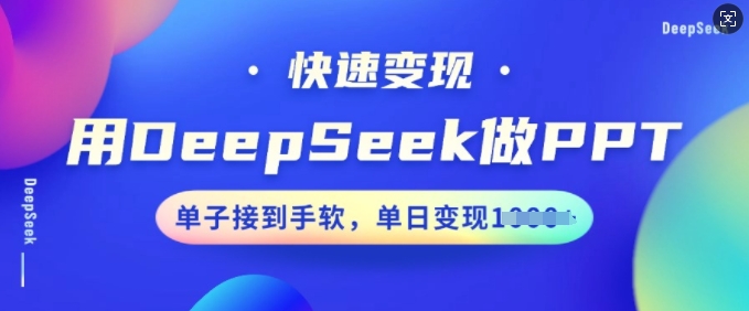 用DeepSeek做PPT，快速变现，单子接到手软，单日变现多张-88共享