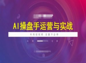 AI操盘手运营实战课程,布局短祝频,流量不会停-88共享