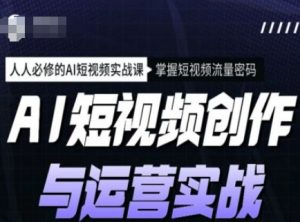 AI短视频创作与运营实战课程,人人必修的AI短视频实战课,掌握短视频流量密码-88共享