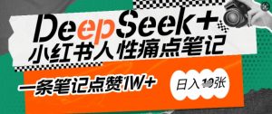 AI赋能小红书爆款秘籍:用DeepSeek轻松抓人性痛点,小白也能写出点赞破万的吸金笔记,日入多张-88共享