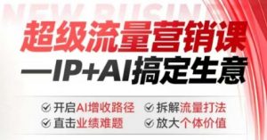2025年超级流量营销课,IP+AI搞定生意,开启AI增收路径 直击业绩难题 拆解流量打法 放大个体价值-88共享