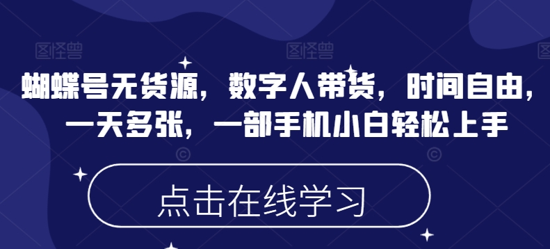 蝴蝶号无货源，数字人带货，时间自由，一天多张，一部手机小白轻松上手-88共享