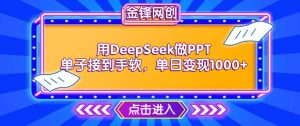 用DeepSeek做PPT单子接到手软,快速接单变现,单日变现1k-88共享