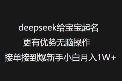 deepseek给宝宝起名更有优势无脑操作接单接到爆新手小白月入1W+-88共享