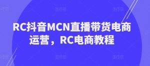RC抖音MCN直播带货电商运营,RC电商教程-88共享