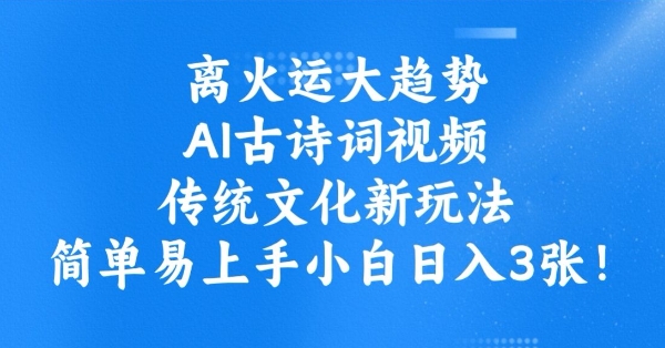 离火运大趋势，ai古诗词视频，传统文化新玩法，简单易上手小白日入3张-88共享