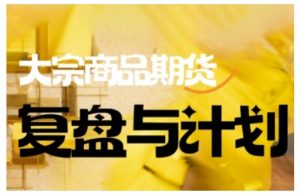 倍增计划·大宗商品期货复盘与计划,掌握在复杂多变的市场中做出明智的交易决策-88共享