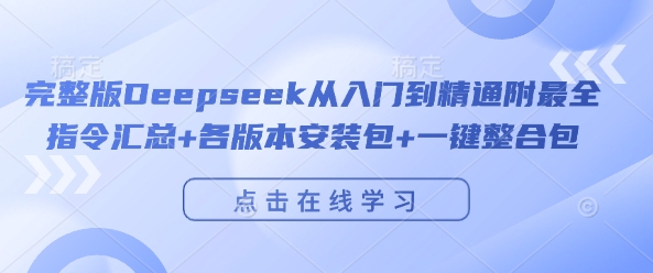 完整版Deepseek从入门到精通附最全指令汇总+各版本安装包+一键整合包-88共享
