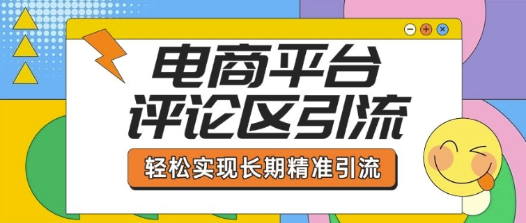 电商平台评论区引流，从基础操作到发布内容，引流技巧，轻松实现长期精准引流-88共享