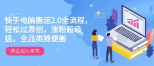 快手电脑搬运2.0全流程,轻松过原创,涨粉超级猛,全品类随便搬-88共享
