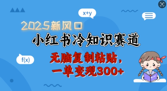 2025新风口，小红书冷知识赛道，无脑复制粘贴，一单变现300+-88共享