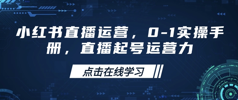 小红书直播运营，0-1实操手册，直播起号运营力-88共享