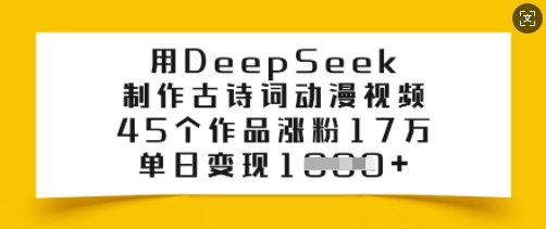 用DeepSeek制作古诗词动漫视频，45个作品涨粉17万，单日变现多张-88共享