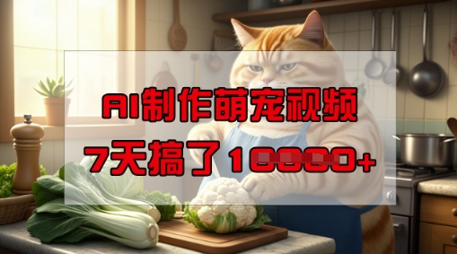 靠AI制作萌宠视频，操作简单门槛低，有手机就行，7天搞了1W-88共享