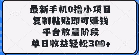 最新手机0撸小项目，复制粘贴即可挣钱，平台放量阶段，单日收益轻松3张+【揭秘】-88共享