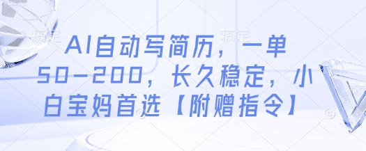 AI自动写简历，一单50-200，长久稳定，小白宝妈首选【附赠指令】-88共享