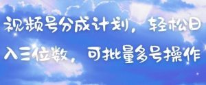 视频号分成计划,轻松日入三位数,可批量多号操作-88共享