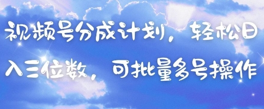 视频号分成计划，轻松日入三位数，可批量多号操作-88共享