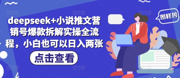 deepseek+小说推文营销号爆款拆解实操全流程，小白也可以日入两张-88共享