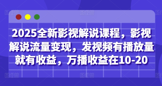 2025全新影视解说课程，影视解说流量变现，发视频有播放量就有收益，万播收益在10-20-88共享