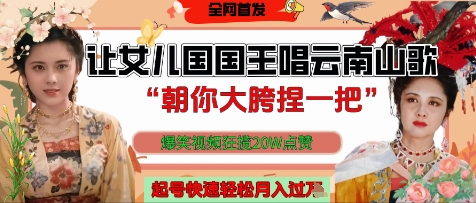 让女儿国国王开口唱云南山歌“朝你大胯捏一把”，爆笑视频狂揽点赞20W点赞，熟练后起号快轻松月入过W-88共享