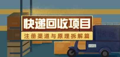 快递回收项目拆解_注册渠道与全流程原理解析-88共享
