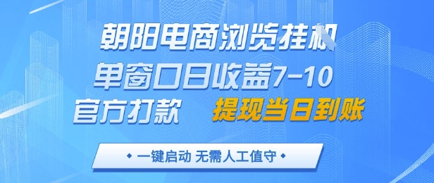 朝阳电商浏览挂G，单窗口日收益7-10，官方打款，单日提现到账，支持手机电脑【揭秘】-88共享