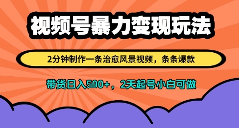 视频号暴力变现玩法，2分钟制作一条治愈风景视频，条条爆款，挂橱窗带货日入多张，2天起号小白可做-88共享