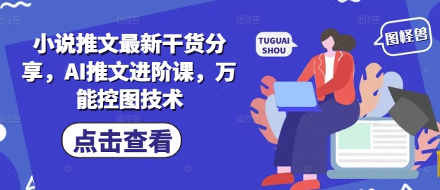 小说推文最新干货分享，AI推文进阶课，万能控图技术-88共享