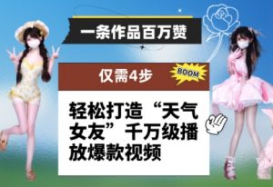 一条作品百万赞! 只需4步,轻松打造“天气女友”千万级播放爆款视频-88共享