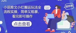 小说推文小红搬运玩法全流程实操,简单又粗暴,看完即可操作-88共享