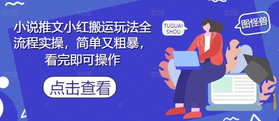 小说推文小红搬运玩法全流程实操，简单又粗暴，看完即可操作-88共享