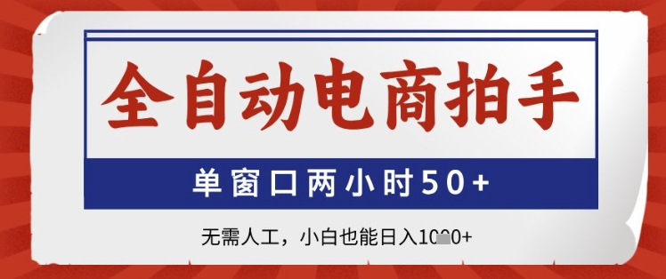 全自动电商拍手，单窗口两小时50+，无需人工，小白也能日入1k+【揭秘】-88共享
