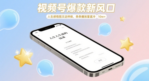 视频号爆款新风口，人生感悟图文这样做，条条播放量直冲 10w+-88共享